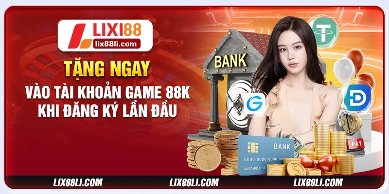Tặng ngay vào tài khoản game 88K khi đăng ký lần đầu Tặng ngay vào tài khoản game 88K khi đăng ký lần đầu